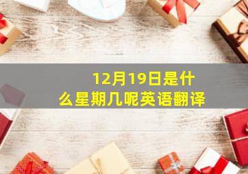 12月19日是什么星期几呢英语翻译