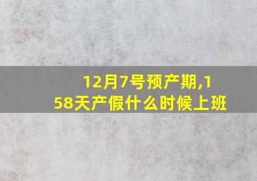 12月7号预产期,158天产假什么时候上班