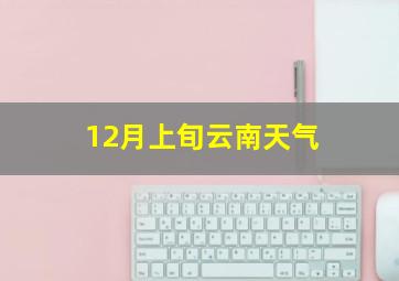 12月上旬云南天气