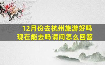 12月份去杭州旅游好吗现在能去吗请问怎么回答