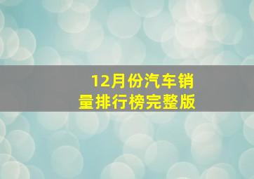 12月份汽车销量排行榜完整版