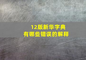 12版新华字典有哪些错误的解释