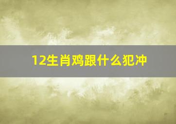 12生肖鸡跟什么犯冲