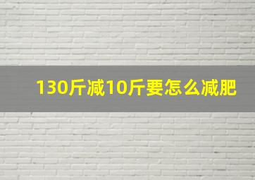 130斤减10斤要怎么减肥