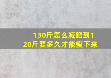 130斤怎么减肥到120斤要多久才能瘦下来