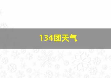 134团天气