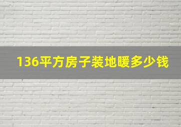 136平方房子装地暖多少钱