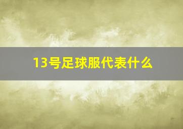 13号足球服代表什么