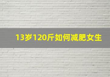 13岁120斤如何减肥女生