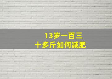 13岁一百三十多斤如何减肥