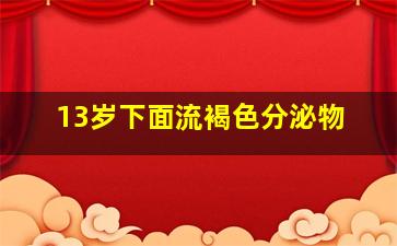 13岁下面流褐色分泌物