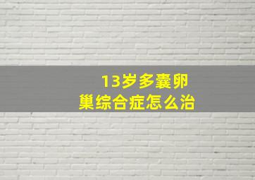 13岁多囊卵巢综合症怎么治