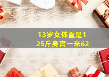 13岁女体重是125斤身高一米62