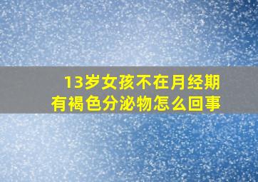 13岁女孩不在月经期有褐色分泌物怎么回事