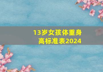 13岁女孩体重身高标准表2024