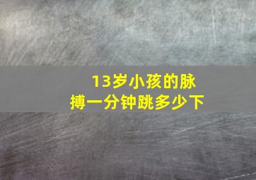 13岁小孩的脉搏一分钟跳多少下