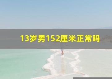 13岁男152厘米正常吗