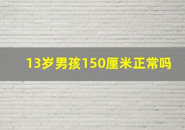 13岁男孩150厘米正常吗