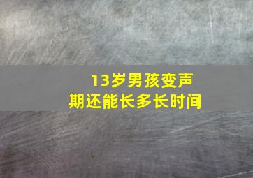 13岁男孩变声期还能长多长时间