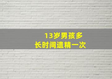 13岁男孩多长时间遗精一次