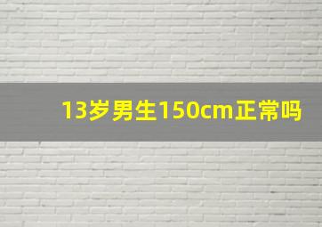 13岁男生150cm正常吗