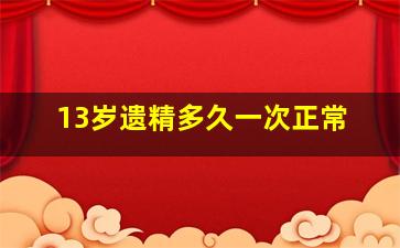 13岁遗精多久一次正常