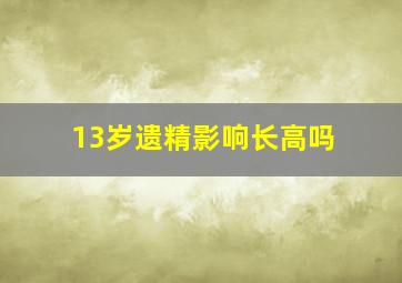 13岁遗精影响长高吗