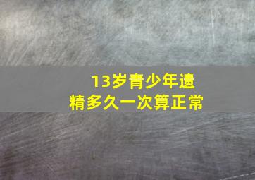 13岁青少年遗精多久一次算正常