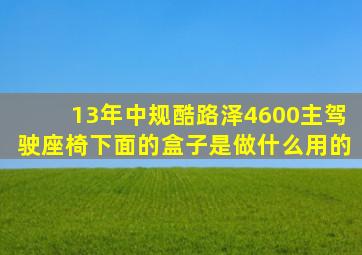 13年中规酷路泽4600主驾驶座椅下面的盒子是做什么用的