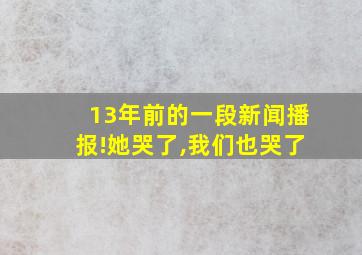 13年前的一段新闻播报!她哭了,我们也哭了