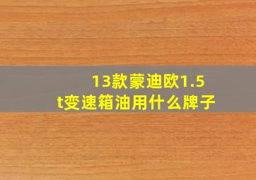 13款蒙迪欧1.5t变速箱油用什么牌子