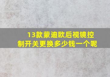 13款蒙迪欧后视镜控制开关更换多少钱一个呢