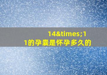 14×11的孕囊是怀孕多久的