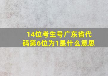 14位考生号广东省代码第6位为1是什么意思