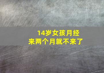 14岁女孩月经来两个月就不来了