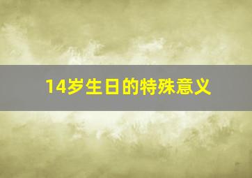 14岁生日的特殊意义