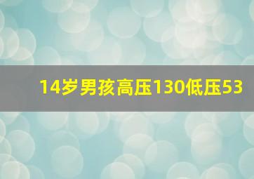 14岁男孩高压130低压53