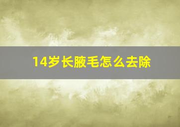 14岁长腋毛怎么去除