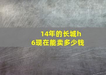 14年的长城h6现在能卖多少钱