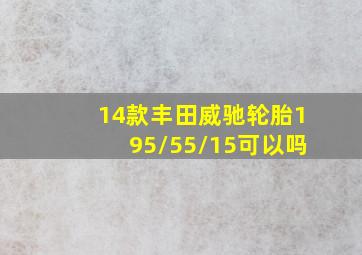 14款丰田威驰轮胎195/55/15可以吗