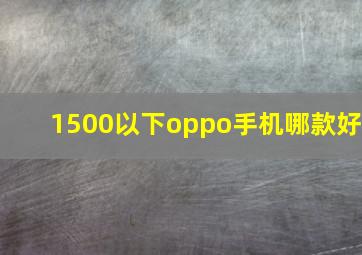 1500以下oppo手机哪款好