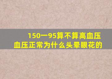 150一95算不算高血压血压正常为什么头晕眼花的