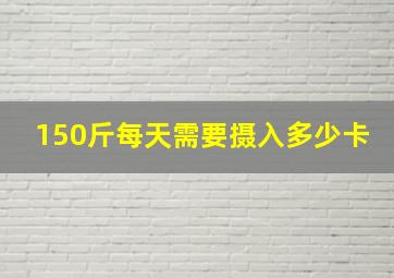 150斤每天需要摄入多少卡