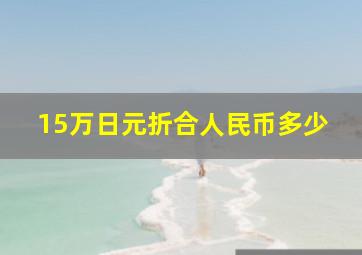 15万日元折合人民币多少