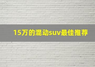 15万的混动suv最佳推荐