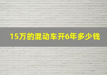 15万的混动车开6年多少钱