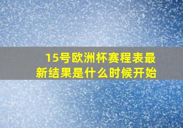 15号欧洲杯赛程表最新结果是什么时候开始