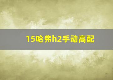 15哈弗h2手动高配