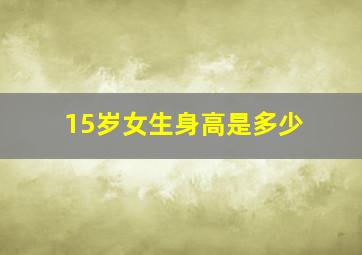 15岁女生身高是多少