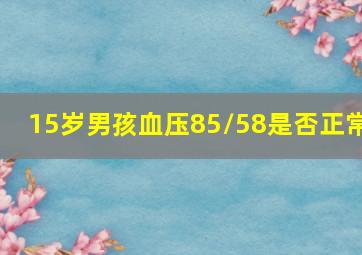 15岁男孩血压85/58是否正常